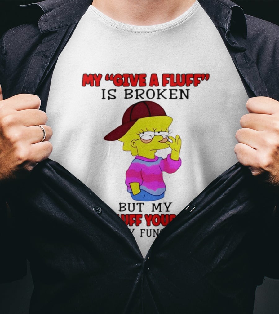 The Simpsons My Give A Fluff Is Broken But My Go Fluff Yourself Is Fully Functional T-Shirt