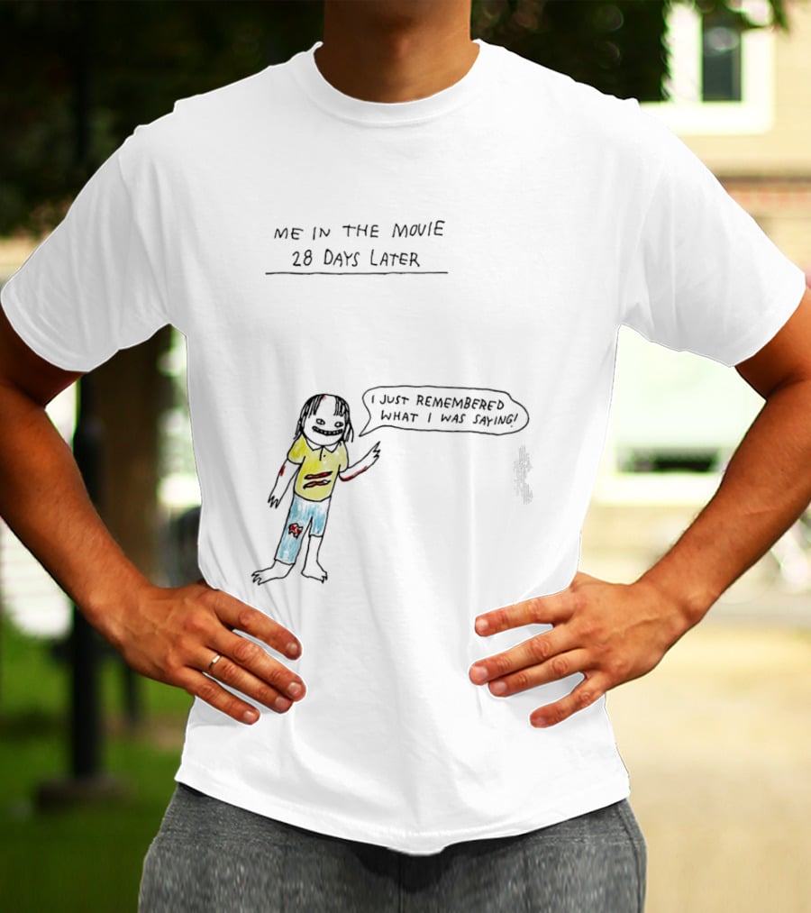 Me In The Movie 28 Days Later I Just Remembered What I Was Saying Zombie Humor T-Shirt