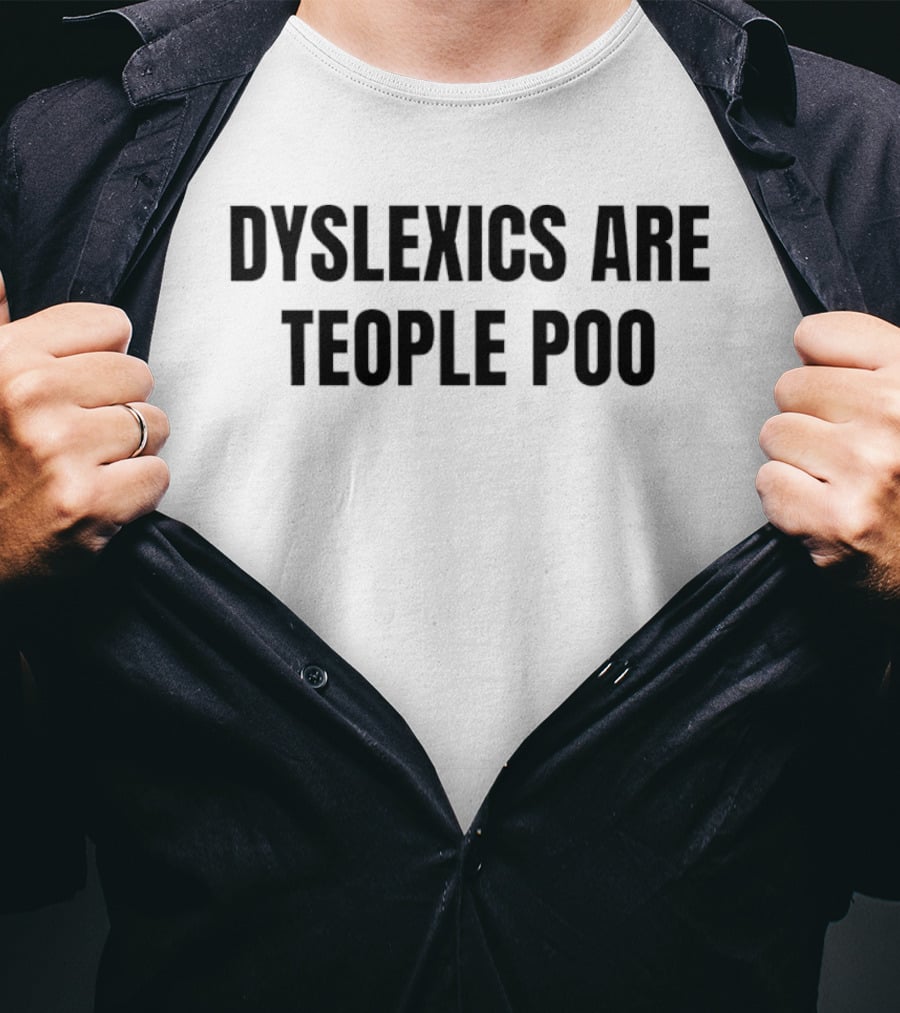 Dyslexics Are Teople Poo Dyslexia Funny Play On Words T-Shirt
