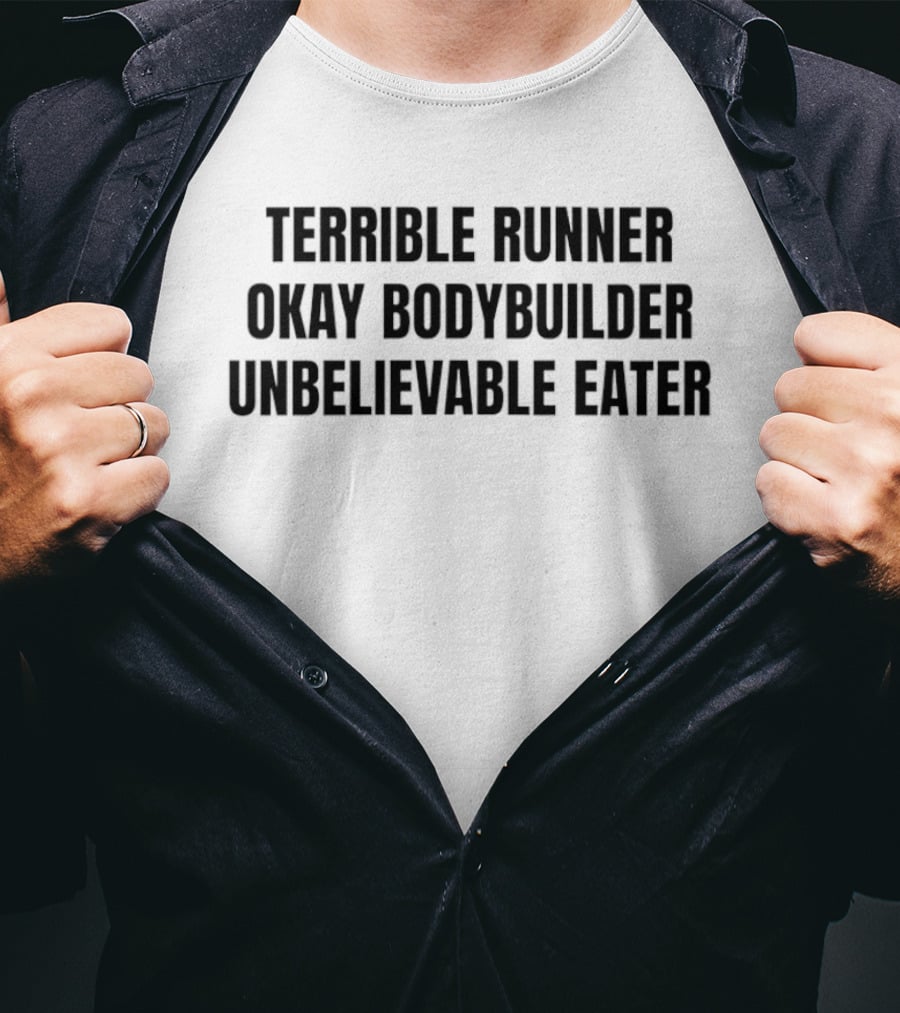 Terrible Runner Okay Bodybuilder Unbelievable Eater T-Shirt