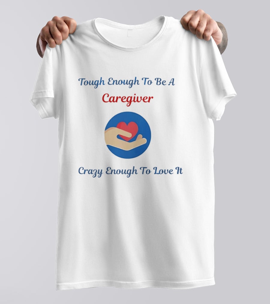 Tough Enough To Be A Caregiver Crazy Enough To Love It Alzheimer's Awareness T-Shirt