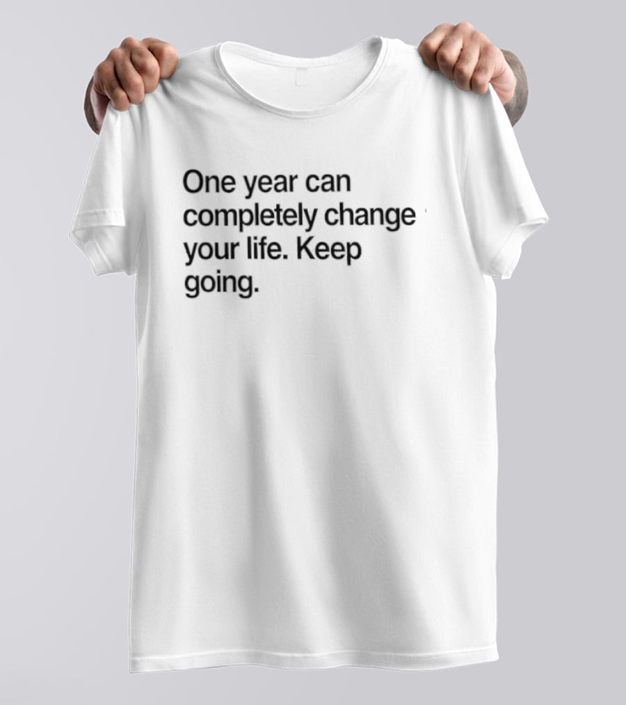 One Year Can Completely Change Your Life Keep Going Motivation T-Shirt