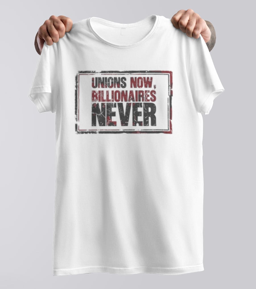 Unions Now Billionaires Never T-Shirt