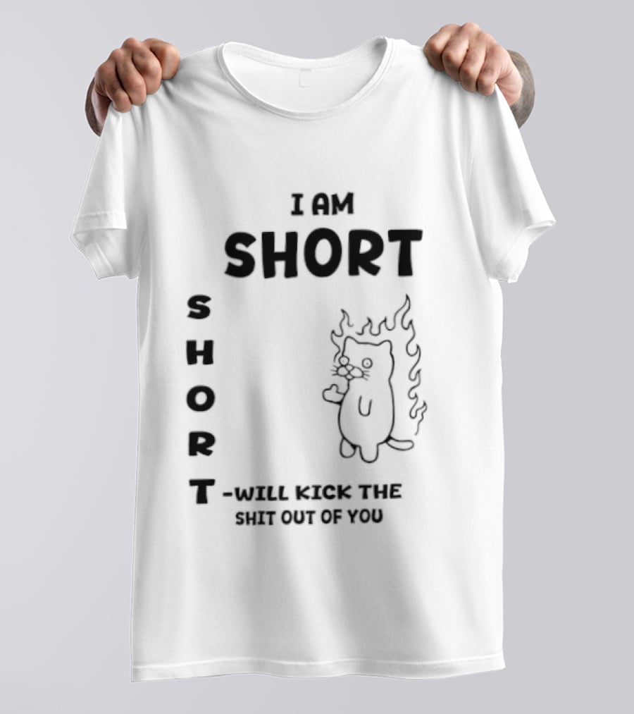 I Am Short Cat On Fire Will Kick The Shit Out Of You T-Shirt