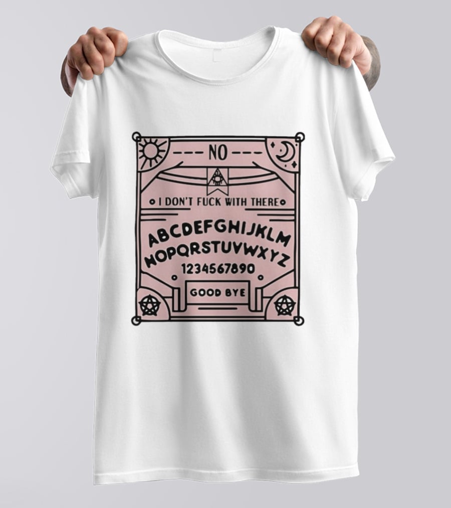 Ouija Board No I Don't Fuck With There Goodbye T-Shirt