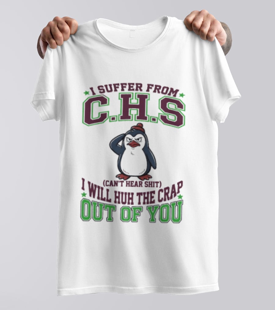 Penguin I Suffer From C.H.S Can't Hear Shit Will Huh The Crap Out Of You T-Shirt