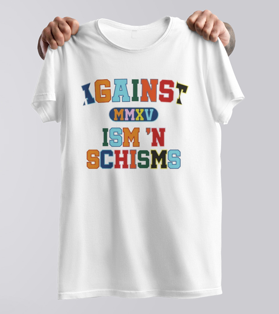 Against MMXV Ism 'n Schisms T-Shirt