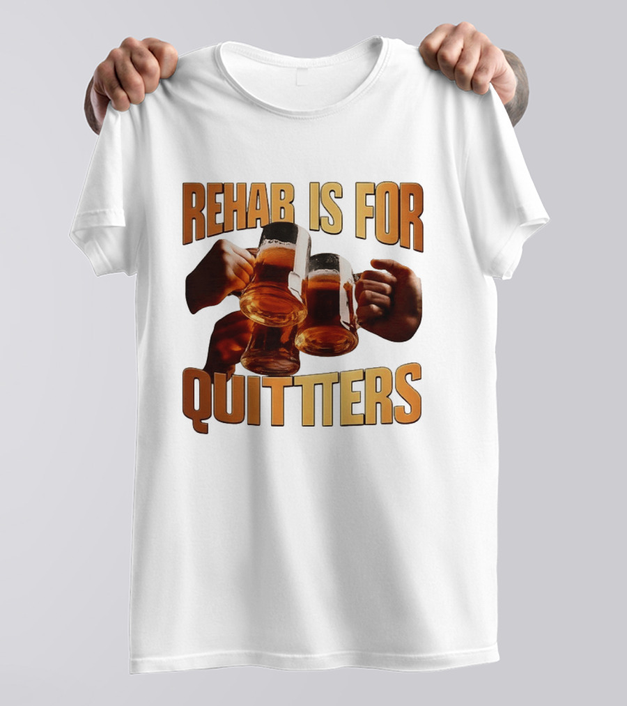 Rehab Is For Quitters Beer Drinking Cheers S T-Shirt