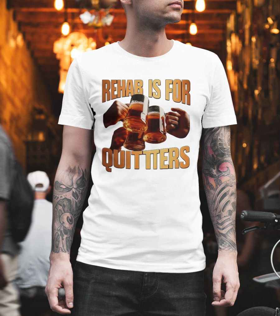 Rehab Is For Quitters Beer Drinking Cheers S T-Shirt