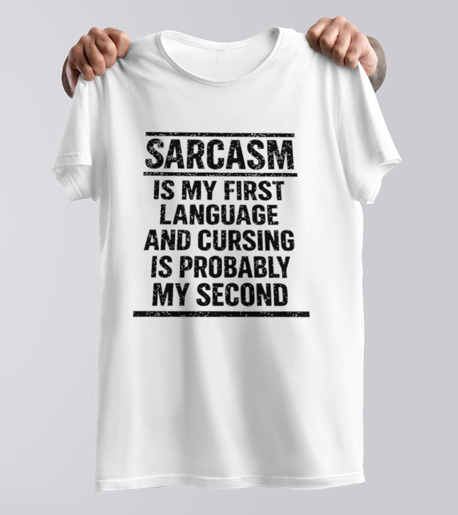 Sarcasm Is My First Language And Cursing Is Probably My Second T-Shirt