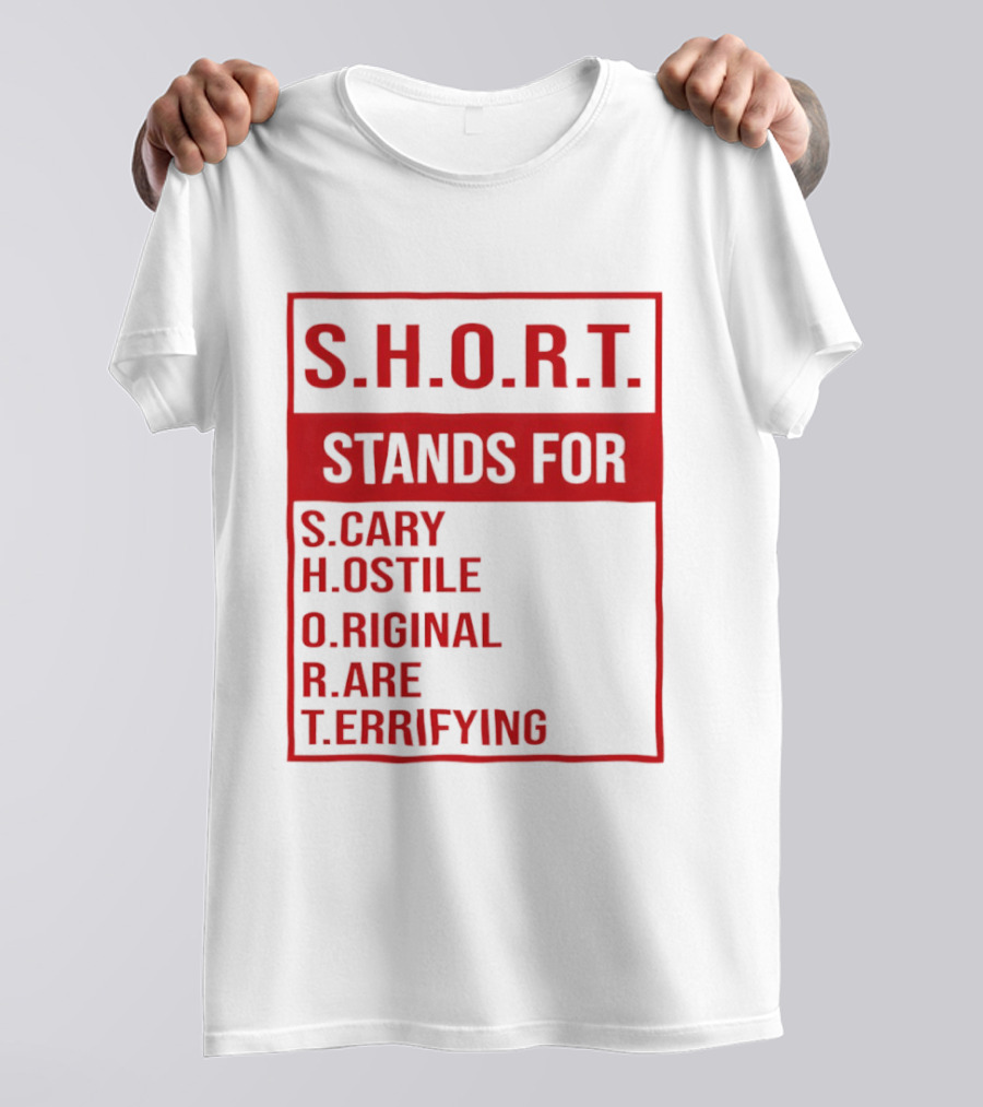 S.H.O.R.T. Stands For Scary Hostile Original Rare Terrifying T-Shirt