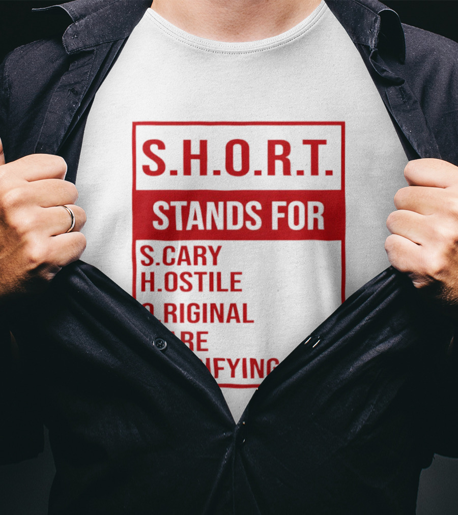 S.H.O.R.T. Stands For Scary Hostile Original Rare Terrifying T-Shirt