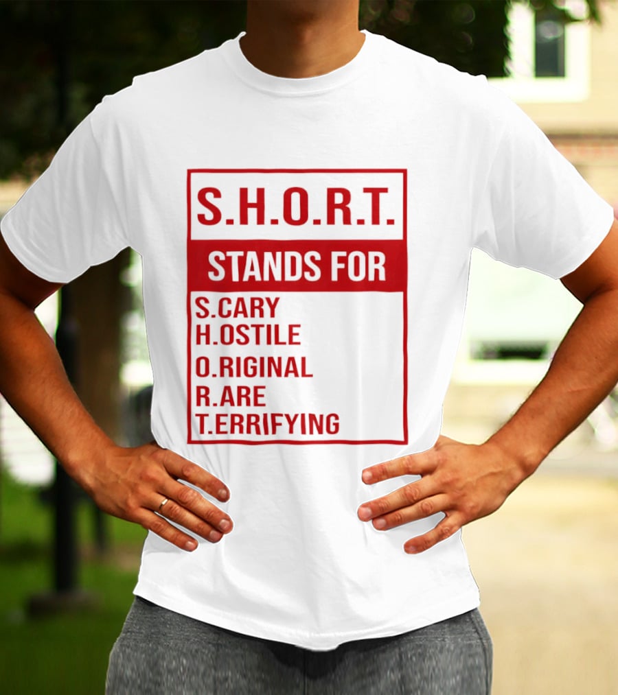 S.H.O.R.T. Stands For Scary Hostile Original Rare Terrifying T-Shirt