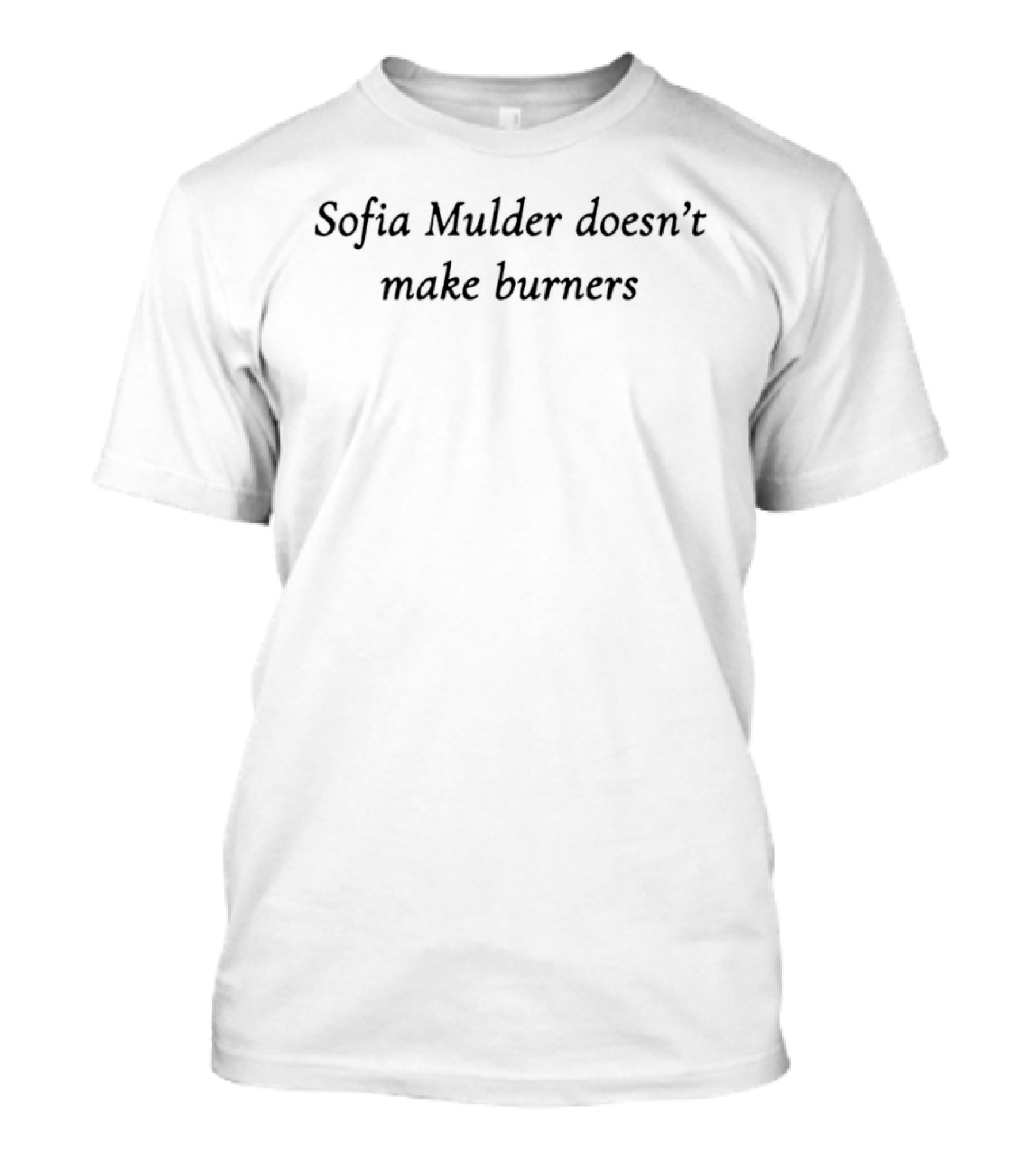 Sofia Mulder Doesn't Make Burners T-Shirt