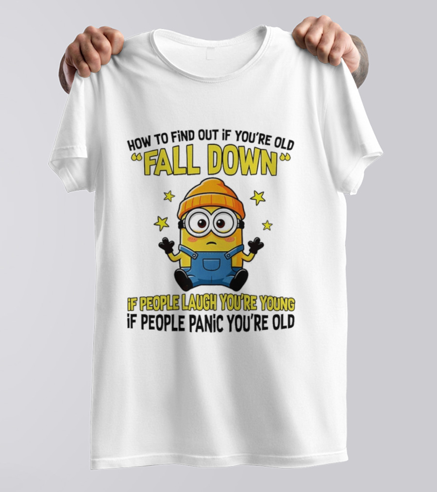 Minion How To Find Out If You're Old Fall Down If People Laugh You're Young If People Panic You're Old T-Shirt