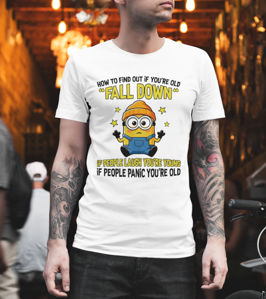 Minion How To Find Out If You're Old Fall Down If People Laugh You're Young If People Panic You're Old T-Shirt
