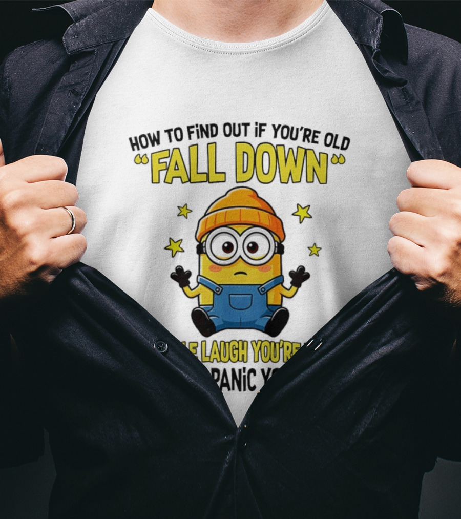 Minion How To Find Out If You're Old Fall Down If People Laugh You're Young If People Panic You're Old T-Shirt