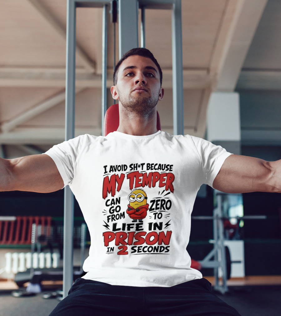 Minion I Avoid Sh*t Because My Temper Can Go From Zero To Life In Prison In 2 Seconds T-Shirt