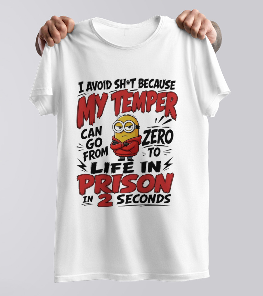 Minion I Avoid Sh*t Because My Temper Can Go From Zero To Life In Prison In 2 Seconds T-Shirt