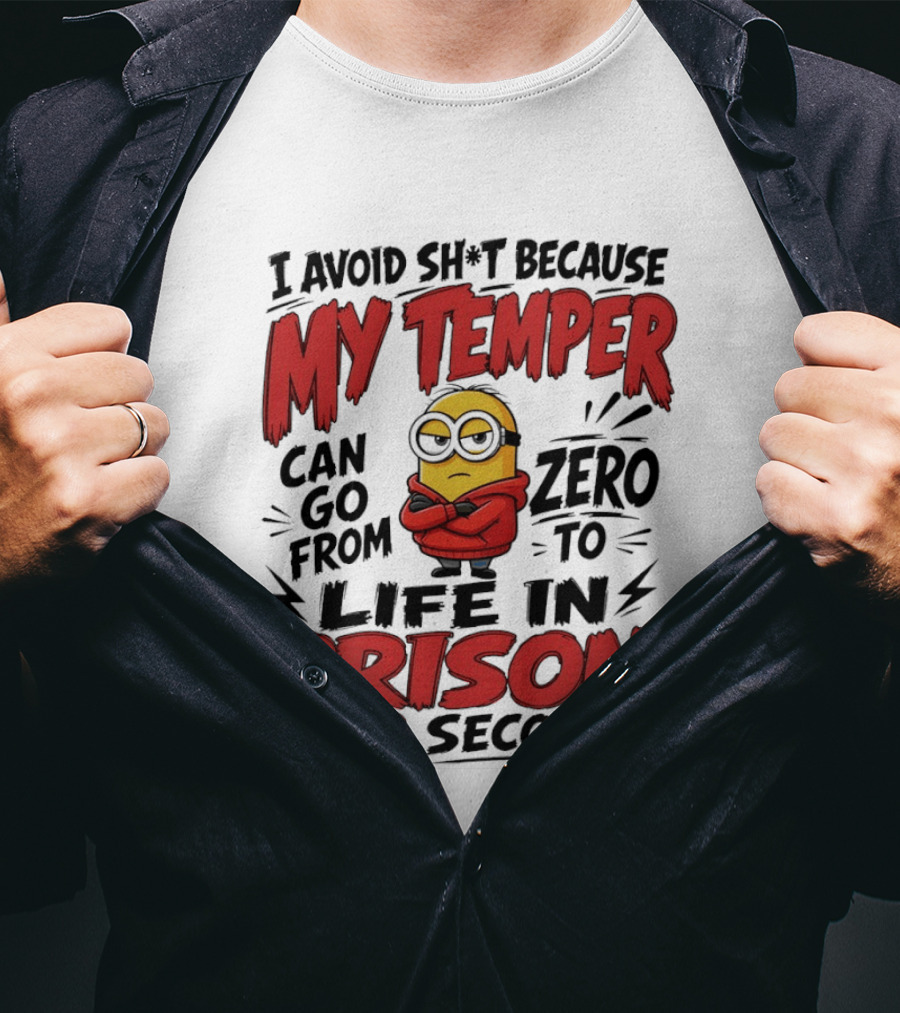 Minion I Avoid Sh*t Because My Temper Can Go From Zero To Life In Prison In 2 Seconds T-Shirt