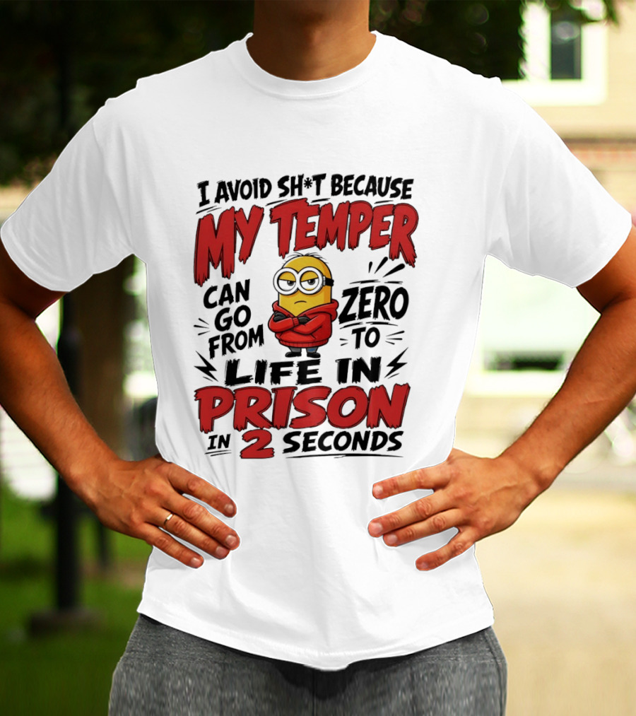 Minion I Avoid Sh*t Because My Temper Can Go From Zero To Life In Prison In 2 Seconds T-Shirt