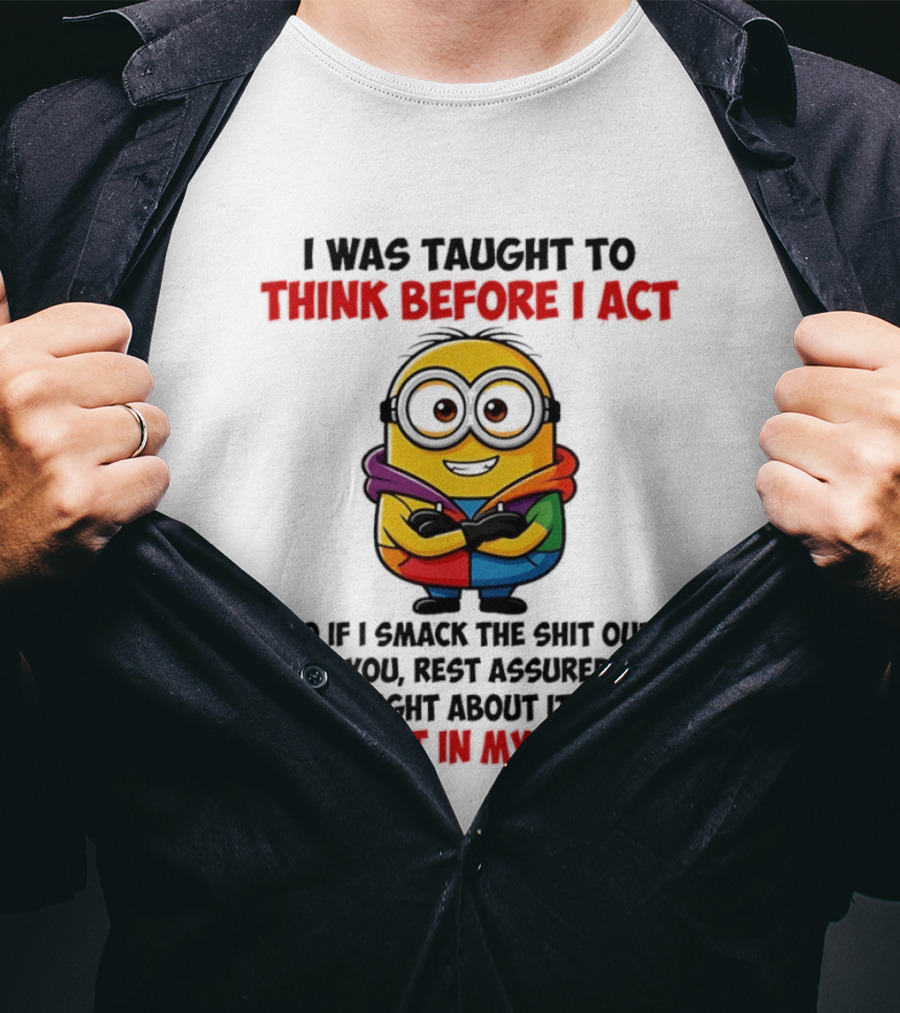 I Was Taught To Think Before I Act Minion Confident In My Decision T-Shirt