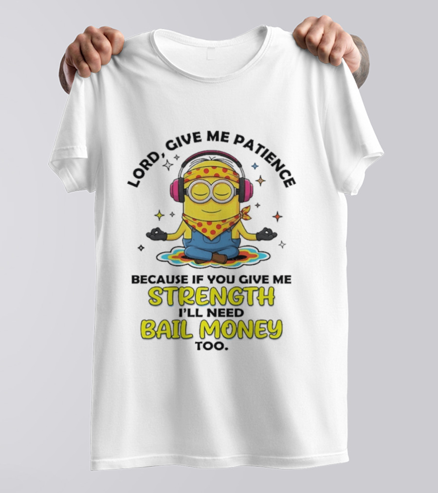 Lord Give Me Patience Minion Meditation Strength Bail Money T-Shirt