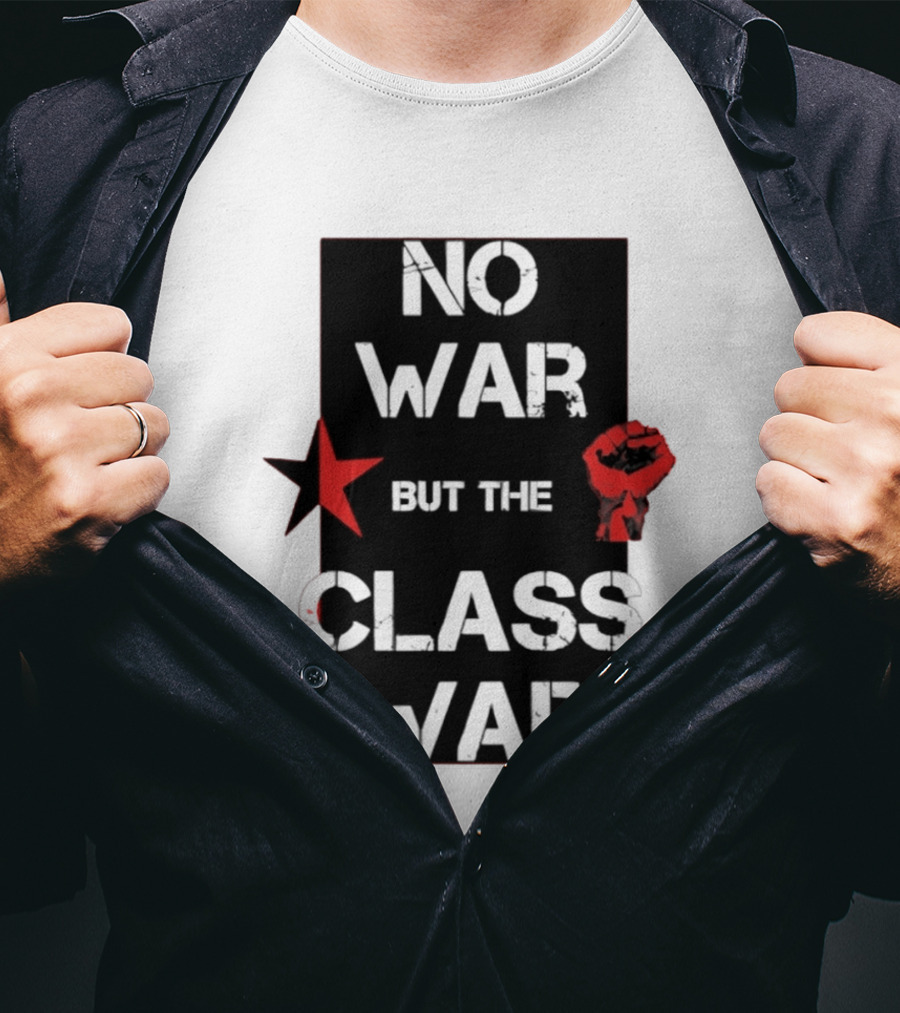 No War But The Class War With Red Star And Raised Fist Socialism Anti War T-Shirt