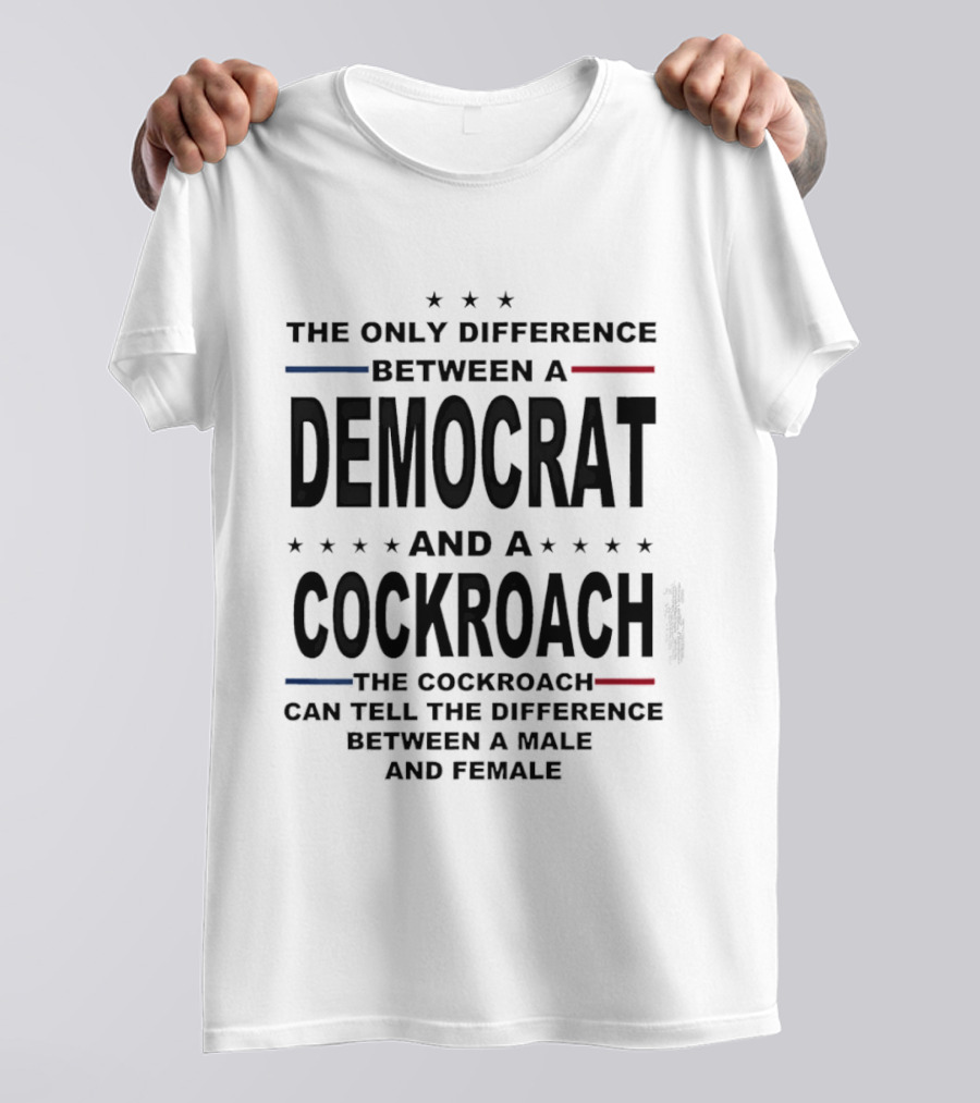 The Only Difference Between A Democrat And A Cockroach Can Tell The Difference Between A Male And Female T-Shirt