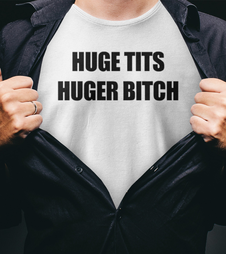 Huge Tits Huger Bitch Humor T-Shirt