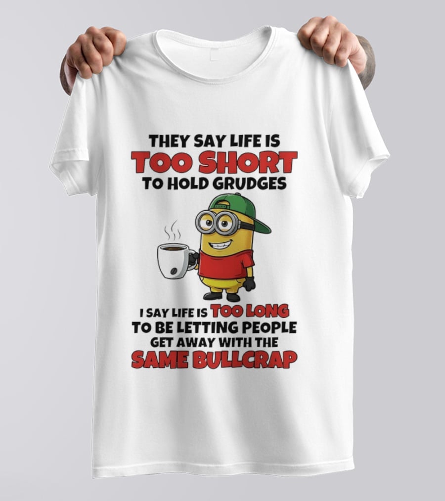 They Say Life Is Too Short To Hold Grudges Minion Coffee Humor Same Bullcrap T-Shirt