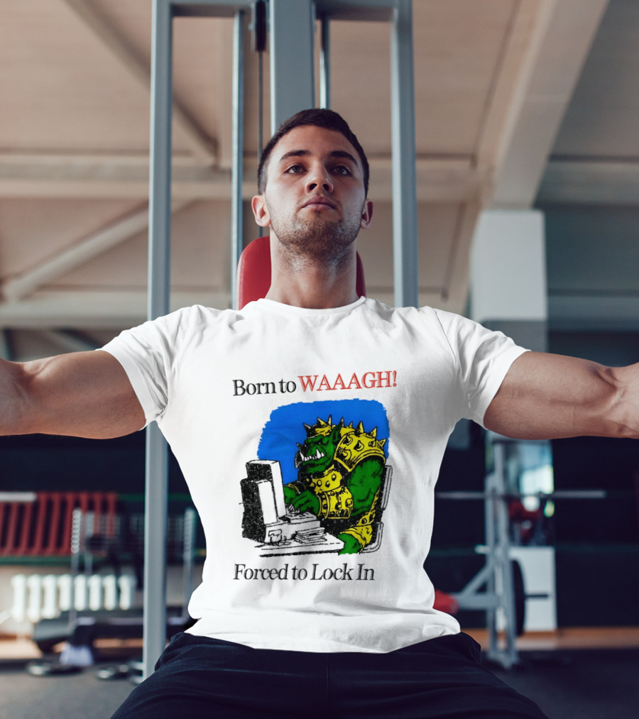Born To WAAAGH Forced To Lock In Warhammer Orc Gamer T-Shirt
