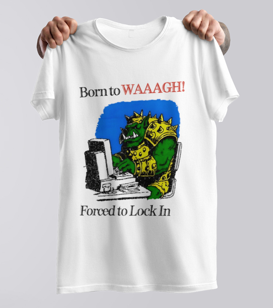 Born To WAAAGH Forced To Lock In Warhammer Orc Gamer T-Shirt