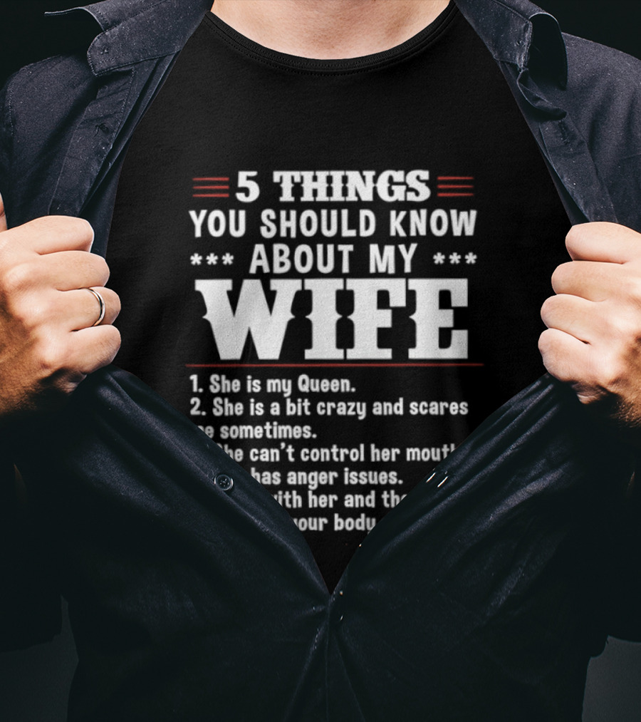 5 Things You Should Know About My Wife She Is My Queen A Bit Crazy Can't Control Her Mouth Anger Issues Mess With Her Never Find Your Body T-Shirt