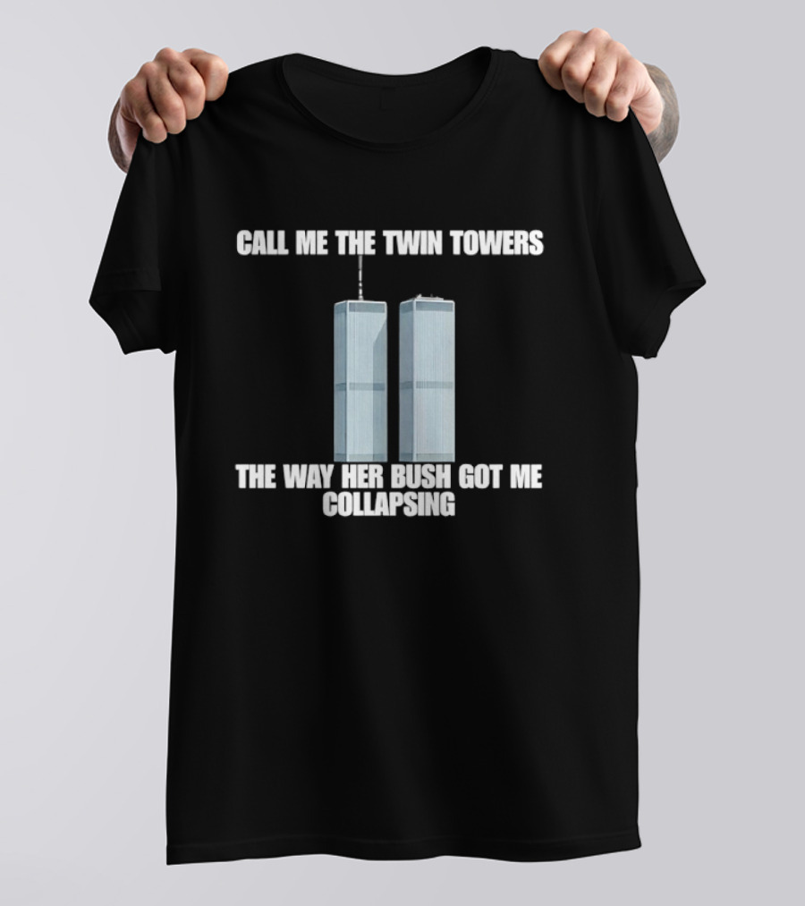 Call Me The Twin Towers The Way Her Bush Got Me Collapsing T-Shirt