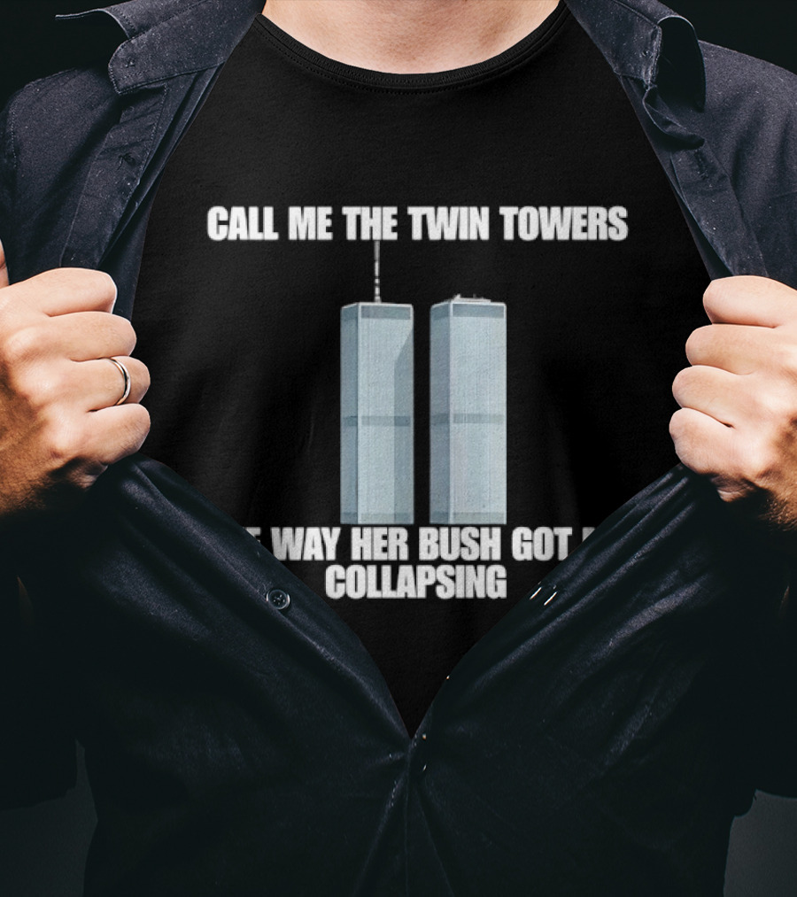 Call Me The Twin Towers The Way Her Bush Got Me Collapsing T-Shirt