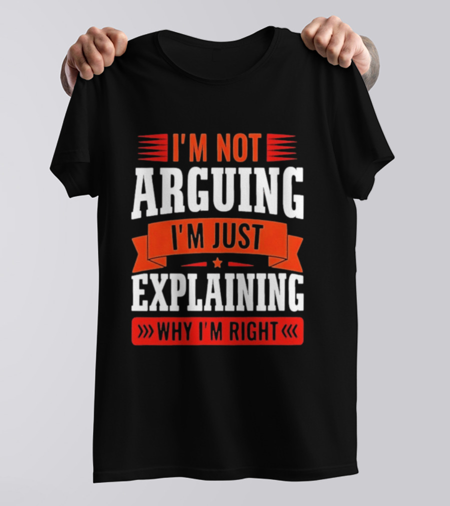 I'm Not Arguing I'm Just Explaining Why I'm Right Text Red White T-Shirt