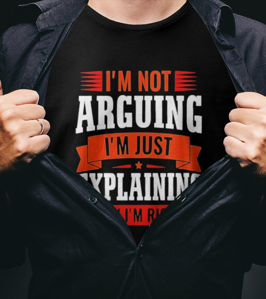 I'm Not Arguing I'm Just Explaining Why I'm Right Text Red White T-Shirt