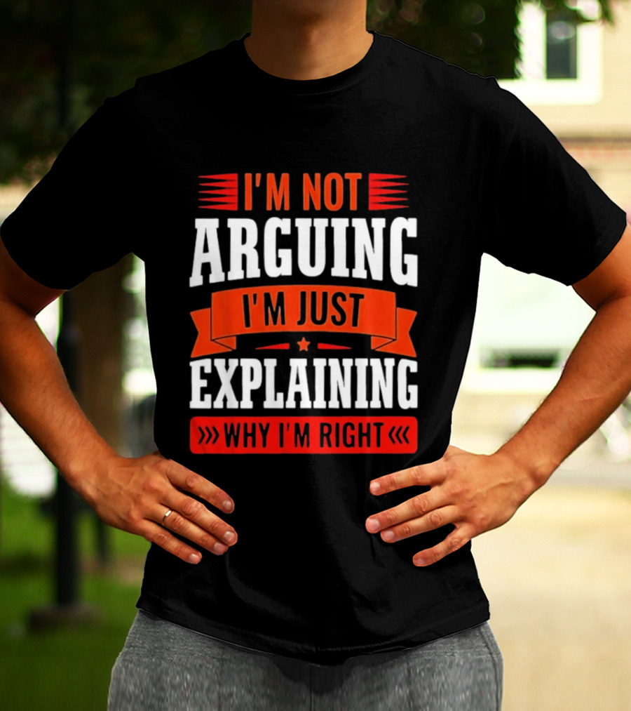I'm Not Arguing I'm Just Explaining Why I'm Right Text Red White T-Shirt