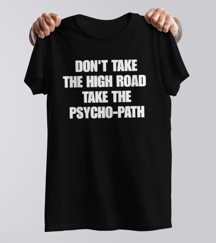 Don't Take The High Road Take The Psycho Path T-Shirt