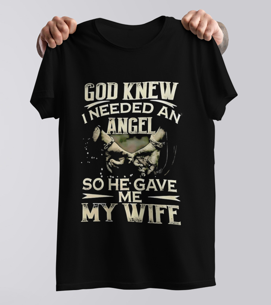 God Knew I Needed An Angel So He Gave Me My Wife T-Shirt