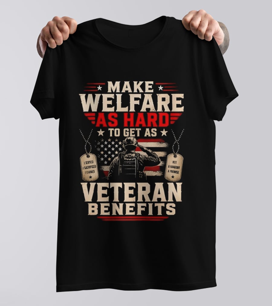 Make Welfare As Hard To Get As Veteran Benefits Patriotic Military Sacrifice Dog Tags T-Shirt