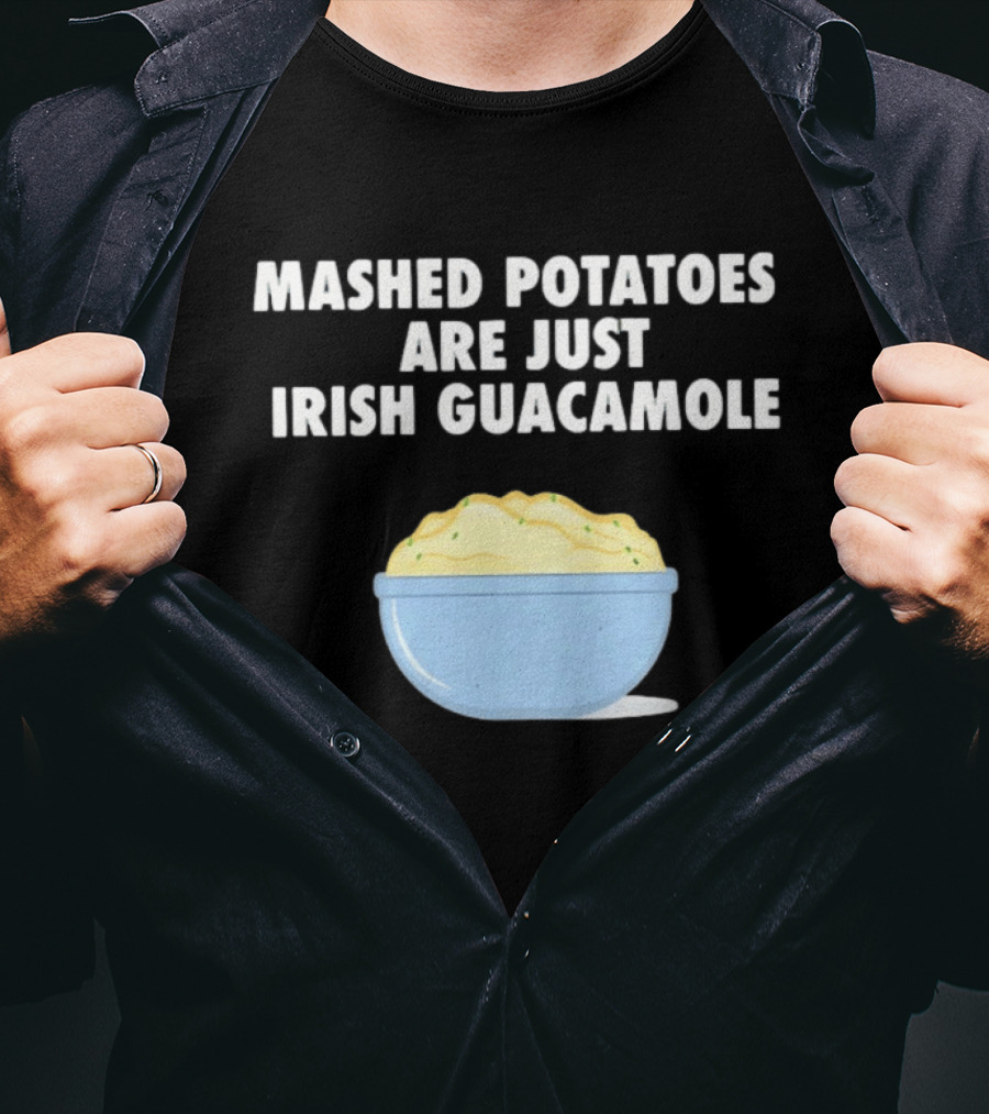 Mashed Potatoes Are Just Irish Guacamole Bowl T-Shirt