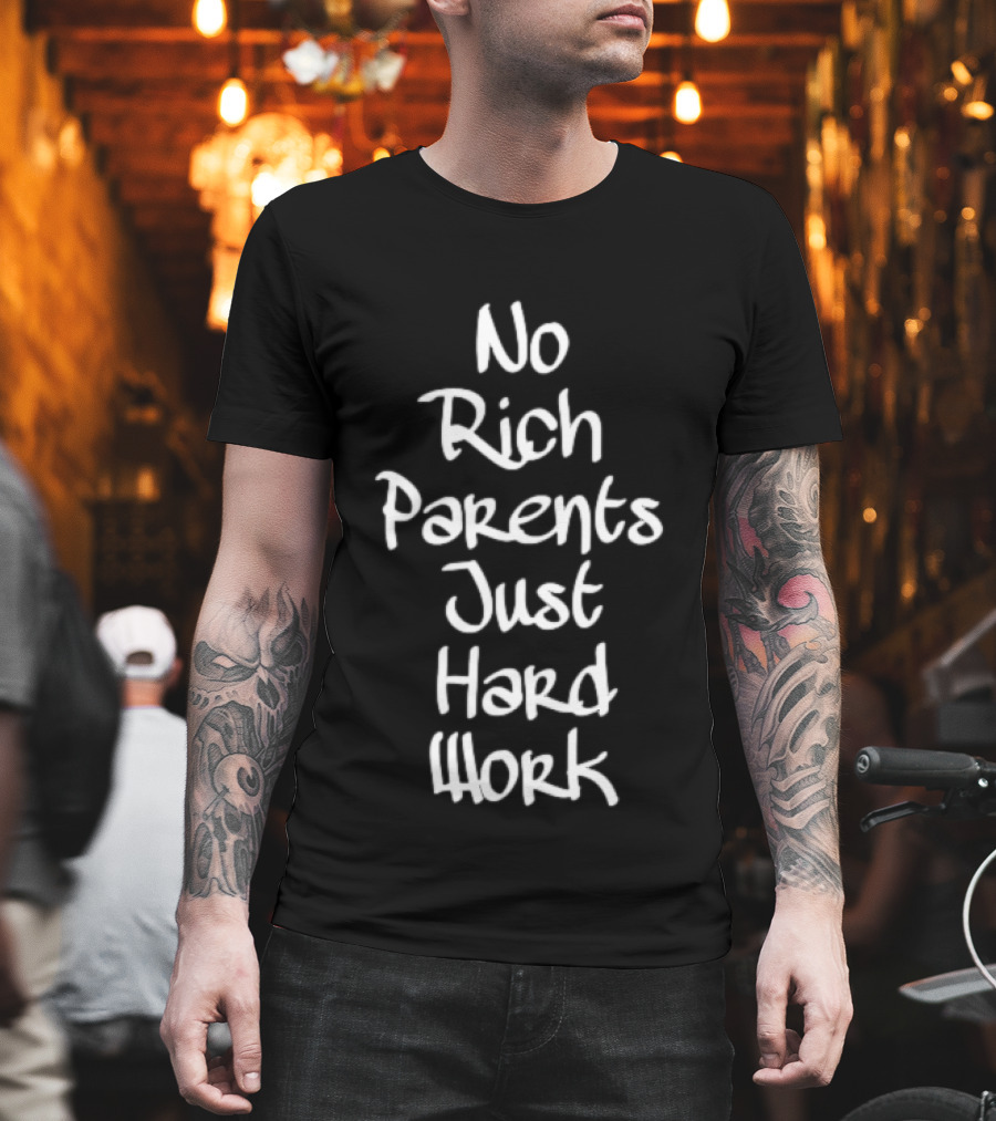 No Rich Parents Just Hard Work Hustle T-Shirt