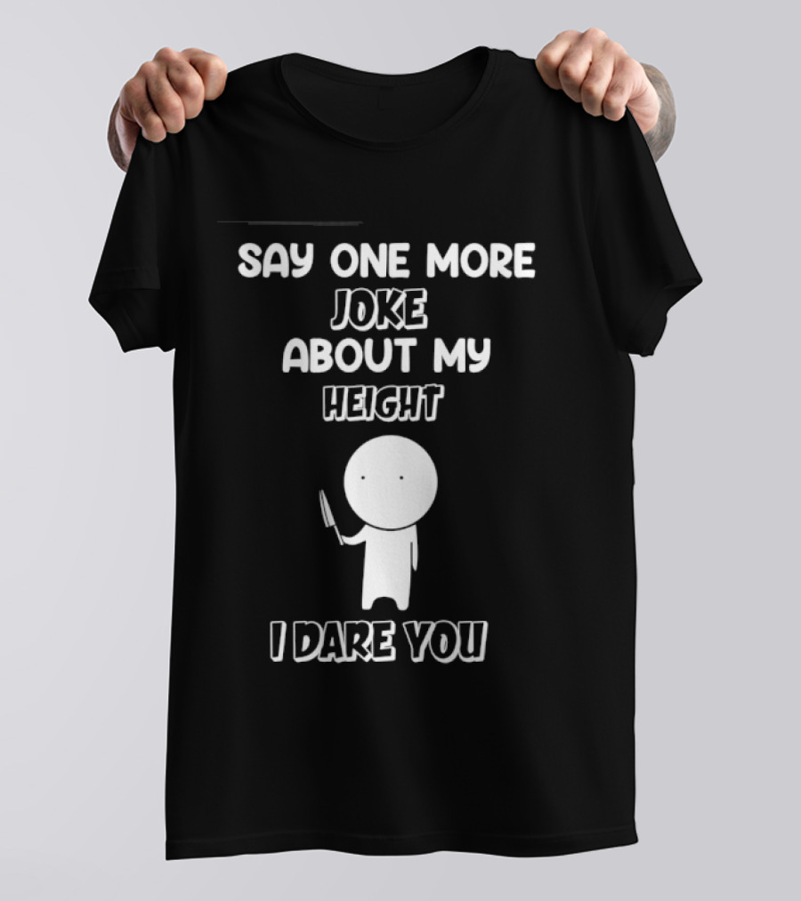 Say One More Joke About My Height I Dare You Stick Figure Holding Knife T-Shirt