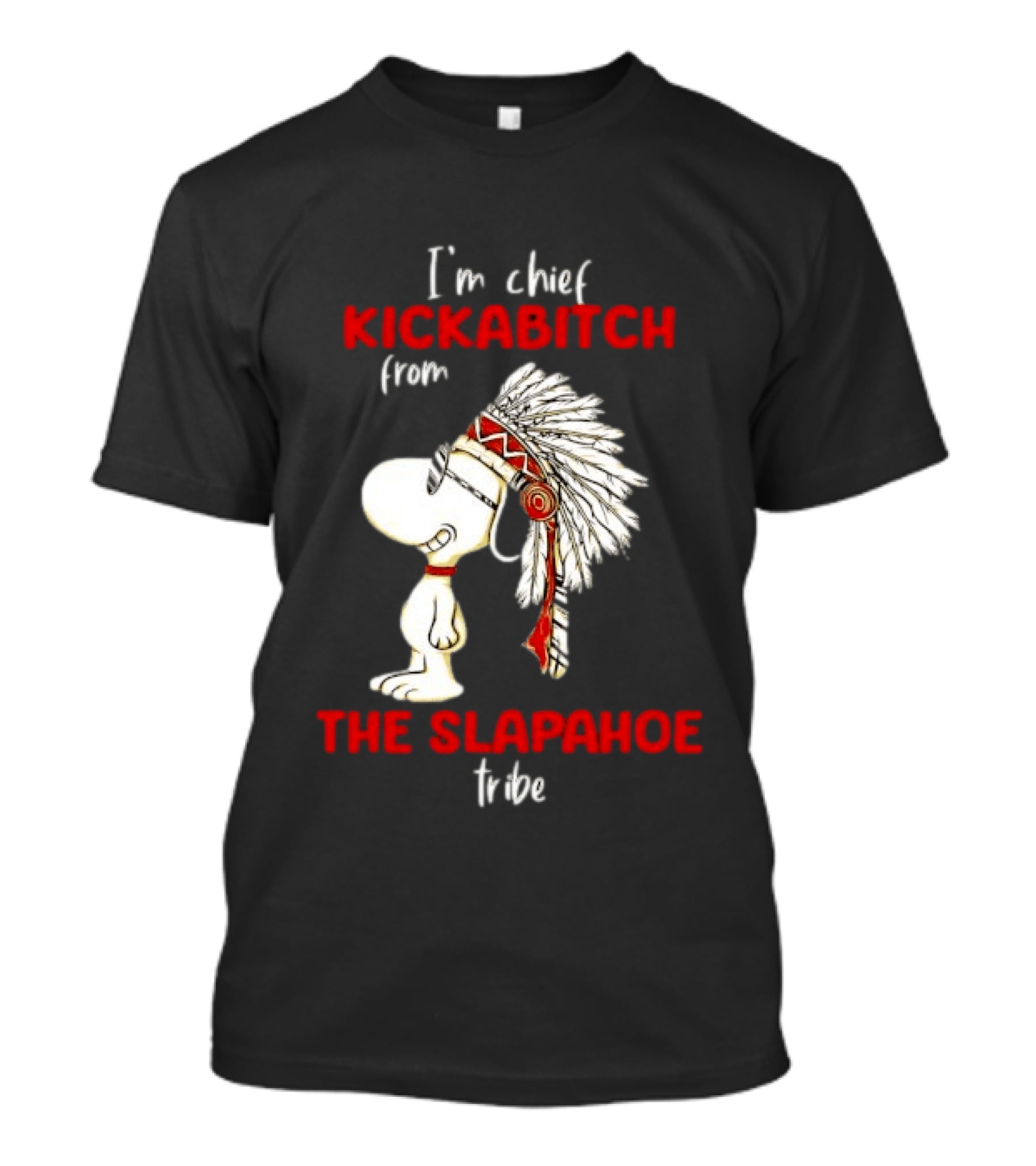 I'm Chief Kickabitch From The Slapahoe Tribe Snoopy T-Shirt