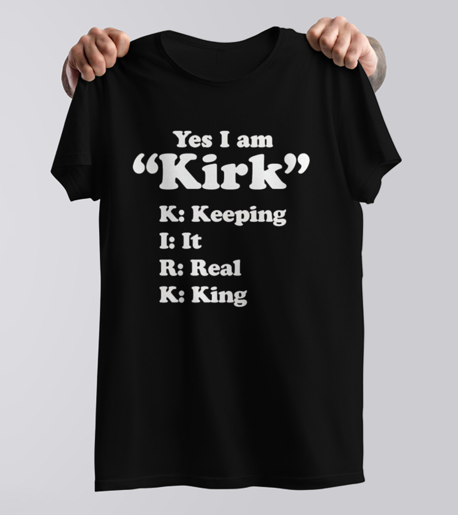 Yes I Am Kirk Keeping It Real King Acronym K I R K T-Shirt