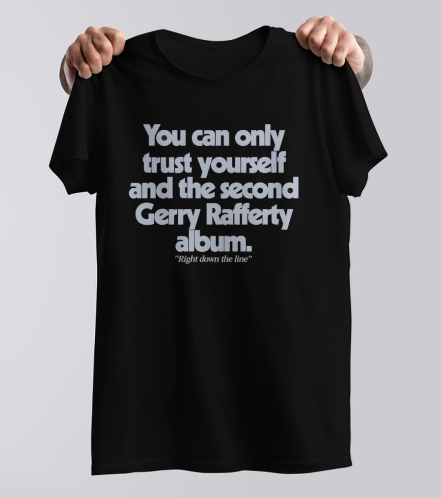You Can Only Trust Yourself And The Second Gerry Rafferty Album Right Down The Line T-Shirt