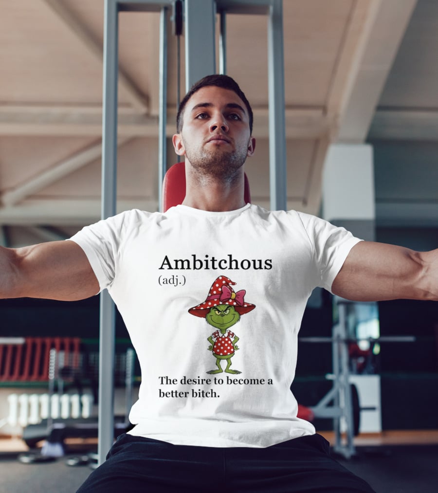 Grinch Ambitchous Definition The Desire To Become A Better Bitch T-Shirt