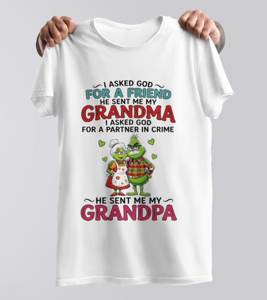 I Asked God For A Friend He Sent Me My Grandma Partner In Crime He Sent Me My Grandpa Grinch T-Shirt
